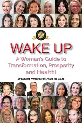 Wake Up : Le guide de la femme pour la transformation, la prospérité et la santé ! - Wake Up: A Woman's Guide to Transformation, Prosperity, and Health!