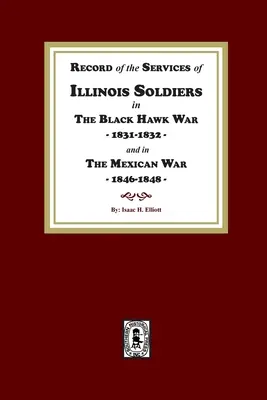 Rapport sur les services des soldats de l'Illinois dans la guerre du Faucon noir, 1831-1832, et dans la guerre du Mexique, 1848-1888 - Record of the Services of Illinois Soldiers in The Black Hawk War, 1831-1832, and in The Mexican War, 1848-1888