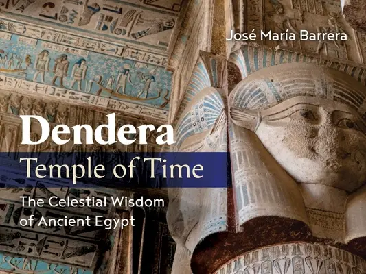 Dendera, le temple du temps : la sagesse céleste de l'Égypte ancienne - Dendera, Temple of Time: The Celestial Wisdom of Ancient Egypt
