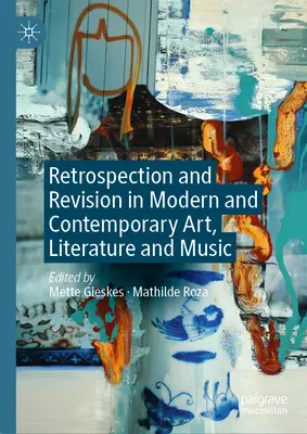 Rétrospection et révision dans l'art, la littérature et la musique modernes et contemporains - Retrospection and Revision in Modern and Contemporary Art, Literature and Music