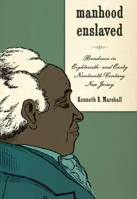 Manhood Enslaved : Bondmen in Eighteenth- And Early Nineteenth-Century New Jersey (Les esclaves dans le New Jersey du XVIIIe siècle et du début du XIXe siècle) - Manhood Enslaved: Bondmen in Eighteenth- And Early Nineteenth-Century New Jersey