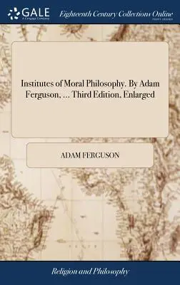 Instituts de philosophie morale. Par Adam Ferguson, ... Troisième édition, augmentée - Institutes of Moral Philosophy. By Adam Ferguson, ... Third Edition, Enlarged