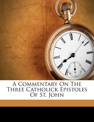 Commentaire sur les trois épistoles catholiques de saint Jean - A Commentary on the Three Catholick Epistoles of St. John