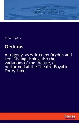 Œdipe : Une tragédie, telle qu'elle a été écrite par Dryden et Lee. Distinguant également les variations du théâtre, telles qu'elles sont jouées au Theatr - Oedipus: A tragedy, as written by Dryden and Lee. Distinguishing also the variations of the theatre, as performed at the Theatr