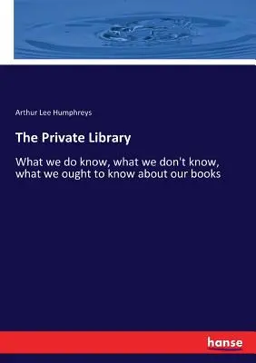 La bibliothèque privée : Ce que nous savons, ce que nous ne savons pas, ce que nous devrions savoir sur nos livres - The Private Library: What we do know, what we don't know, what we ought to know about our books