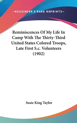 Reminiscences Of My Life In Camp With The Thirty-Third United States Colored Troops, Late First S.c. Volunteers (1902) (Réminiscences de ma vie au camp avec les trente-trois troupes de couleur des États-Unis, anciennement les premiers volontaires du S.C.) - Reminiscences Of My Life In Camp With The Thirty-Third United States Colored Troops, Late First S.c. Volunteers (1902)