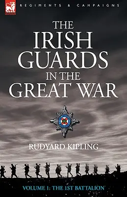 Les Irish Guards dans la Grande Guerre - Volume 1 - Le premier bataillon - The Irish Guards in the Great War - Volume 1 - The First Battalion