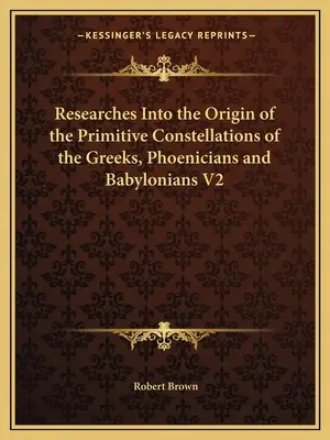 Recherches sur l'origine des constellations primitives des Grecs, des Phéniciens et des Babyloniens V2 - Researches Into the Origin of the Primitive Constellations of the Greeks, Phoenicians and Babylonians V2