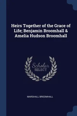 Héritiers ensemble de la grâce de la vie ; Benjamin Broomhall & Amelia Hudson Broomhall - Heirs Together of the Grace of Life; Benjamin Broomhall & Amelia Hudson Broomhall