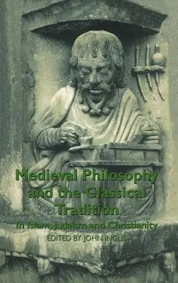 La philosophie médiévale et la tradition classique : Dans l'islam, le judaïsme et le christianisme - Medieval Philosophy and the Classical Tradition: In Islam, Judaism and Christianity