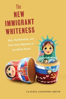 La nouvelle blancheur immigrée : Race, néolibéralisme et migration post-soviétique aux États-Unis - The New Immigrant Whiteness: Race, Neoliberalism, and Post-Soviet Migration to the United States