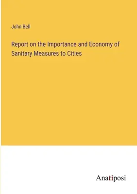 Rapport sur l'importance et l'économie des mesures sanitaires dans les villes - Report on the Importance and Economy of Sanitary Measures to Cities