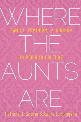 Là où sont les tantes : Famille, féminisme et parenté dans la culture populaire - Where the Aunts Are: Family, Feminism, and Kinship in Popular Culture
