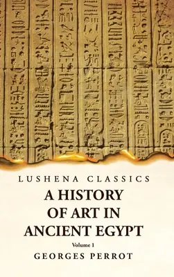 Histoire de l'art de l'Égypte ancienne Volume 1 - A History of Art in Ancient Egypt Volume 1