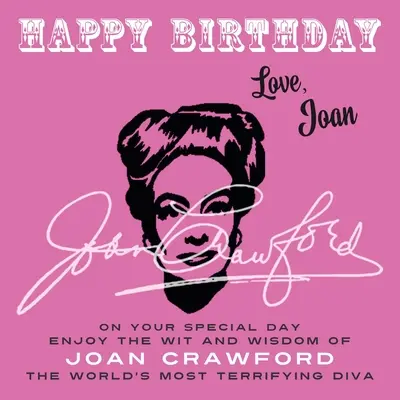 Joyeux anniversaire - Amour, Joan : Pour votre journée spéciale, profitez de l'esprit et de la sagesse de Joan Crawford, la Diva la plus terrifiante du monde. - Happy Birthday-Love, Joan: On Your Special Day, Enjoy the Wit and Wisdom of Joan Crawford, the World's Most Terrifying Diva
