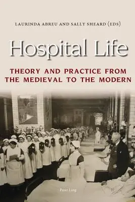 La vie à l'hôpital : Théorie et pratique du Moyen Âge à l'époque moderne - Hospital Life: Theory and Practice from the Medieval to the Modern