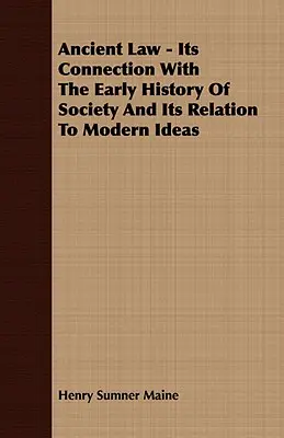 Le droit ancien - Ses liens avec l'histoire ancienne de la société et ses rapports avec les idées modernes - Ancient Law - Its Connection With The Early History Of Society And Its Relation To Modern Ideas