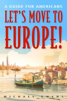 Déménageons en Europe ! Un guide pour les Américains - Let's Move to Europe!: A Guide for Americans