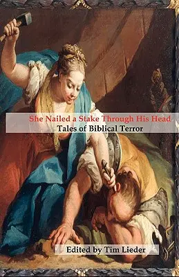 Elle lui a planté un pieu dans la tête : Histoires de terreur biblique - She Nailed a Stake Through His Head: Tales of Biblical Terror