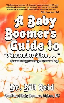 Le guide du baby-boomer sur le thème « Je me souviens quand... » : Se souvenir de la dureté de la vie d'antan - A Baby Boomer's Guide to I Remember When . . .: Remembering How Tough Life Used to Be