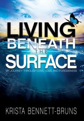 Vivre sous la surface : Mon voyage à travers l'amour, la perte et le pardon - Living Beneath the Surface: My Journey Through Love, Loss, and Forgiveness