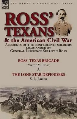 Ross' Texans & the American Civil War : Accounts of the Confederate Soldiers Commanded by General Lawrence Sullivan Ross-Ross' Texas Brigade by Victor - Ross' Texans & the American Civil War: Accounts of the Confederate Soldiers Commanded by General Lawrence Sullivan Ross-Ross' Texas Brigade by Victor