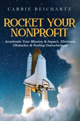 Rocket Your Nonprofit : Accélérez votre mission et votre impact, éliminez les obstacles et le sentiment d'accablement - Rocket Your Nonprofit: Accelerate Your Mission & Impact, Eliminate Obstacles & Feeling Overwhelmed