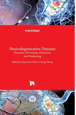 Maladies neurodégénératives : Processus, prévention, protection et surveillance - Neurodegenerative Diseases: Processes, Prevention, Protection and Monitoring