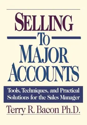 Vendre aux grands comptes : Outils, techniques et solutions pratiques pour le directeur commercial - Selling to Major Accounts: Tools, Techniques, and Practical Solutions for the Sales Manager