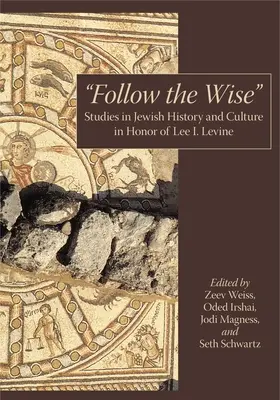 Suivez le sage » : Études sur l'histoire et la culture juives en l'honneur de Lee I. Levine » - Follow the Wise