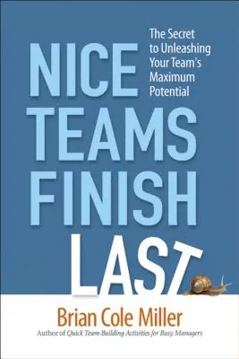 Les bonnes équipes finissent dernières : Le secret pour libérer le potentiel maximum de votre équipe - Nice Teams Finish Last: The Secret to Unleashing Your Team's Maximum Potential