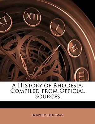 Histoire de la Rhodésie : Compilée à partir de sources officielles - A History of Rhodesia: Compiled from Official Sources