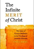 Le mérite infini du Christ : La gloire de l'obéissance du Christ dans la théologie de Jonathan Edwards - The Infinite Merit of Christ: The Glory of Christ's Obedience in the Theology of Jonathan Edwards