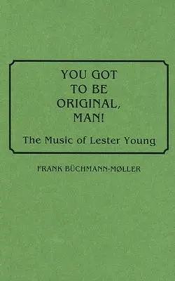 Tu dois être original, mec ! La musique de Lester Young - You Got to Be Original, Man! The Music of Lester Young
