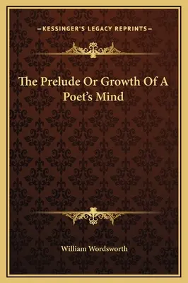 Le prélude ou la croissance de l'esprit d'un poète - The Prelude Or Growth Of A Poet's Mind