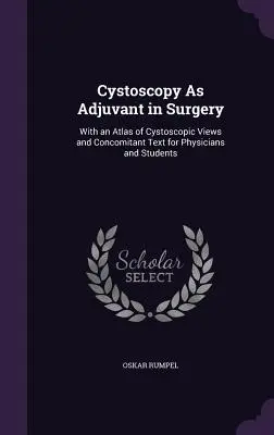 La cystoscopie comme adjuvant à la chirurgie : Avec un atlas des vues cystoscopiques et un texte complémentaire pour les médecins et les étudiants - Cystoscopy As Adjuvant in Surgery: With an Atlas of Cystoscopic Views and Concomitant Text for Physicians and Students
