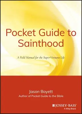 Guide de poche de la sainteté : Le manuel de terrain pour une vie super vertueuse - Pocket Guide to Sainthood: The Field Manual for the Super-Virtuous Life