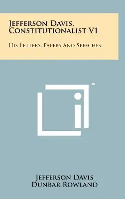 Jefferson Davis, constitutionnaliste V1 : Ses lettres, documents et discours - Jefferson Davis, Constitutionalist V1: His Letters, Papers and Speeches