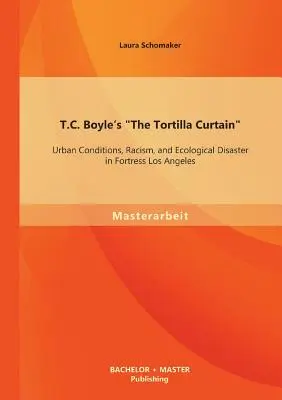 Le rideau de tortillas de T.C. Boyle : Conditions urbaines, racisme et désastre écologique dans la forteresse de Los Angeles - T.C. Boyle's The Tortilla Curtain: Urban Conditions, Racism, and Ecological Disaster in Fortress Los Angeles