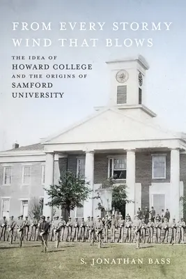 De tous les vents tempétueux qui soufflent : L'idée du Howard College et les origines de l'université Samford - From Every Stormy Wind That Blows: The Idea of Howard College and the Origins of Samford University