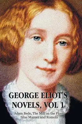 Les romans de George Eliot, volume 1 (complet et non abrégé) : Adam Bede, Le Moulin sur la soie, Silas Marner et Romola. - George Eliot's Novels, Volume 1 (Complete and Unabridged): Adam Bede, the Mill on the Floss, Silas Marner and Romola.