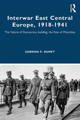 L'Europe centrale orientale de l'entre-deux-guerres, 1918-1941 : L'échec de la construction de la démocratie, le sort des minorités - Interwar East Central Europe, 1918-1941: The Failure of Democracy-building, the Fate of Minorities