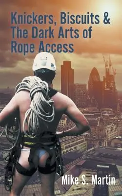 Les culottes, les biscuits et l'obscurité de l'accès aux cordes - Knickers, Biscuits & The Dark Arts of Rope Access
