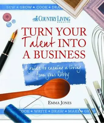 Transformez votre talent en entreprise : Un guide pour gagner sa vie grâce à son hobby - Turn Your Talent Into a Business: A Guide to Earning a Living from Your Hobby