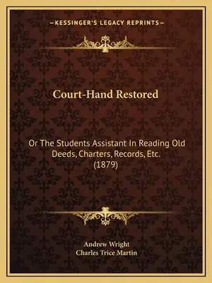 Court-Hand Restored : Or The Students Assistant In Reading Old Deeds, Charters, Records, Etc. (1879) - Court-Hand Restored: Or The Students Assistant In Reading Old Deeds, Charters, Records, Etc. (1879)