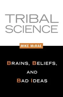 La science tribale : Cerveaux, croyances et mauvaises idées - Tribal Science: Brains, Beliefs, and Bad Ideas