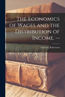 L'économie des salaires et la distribution des revenus. -- - The Economics of Wages and the Distribution of Income. --