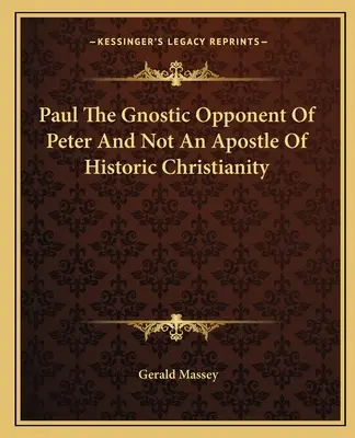 Paul, l'opposant gnostique de Pierre et non l'apôtre du christianisme historique - Paul The Gnostic Opponent Of Peter And Not An Apostle Of Historic Christianity