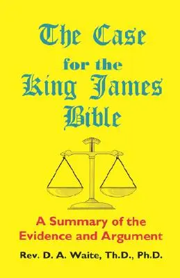 Les arguments en faveur de la Bible du roi Jacques, un résumé des preuves et des arguments - The Case for the King James Bible, A Summary of the Evidence and Argument