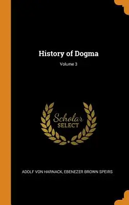 Histoire du dogme ; Volume 3 - History of Dogma; Volume 3